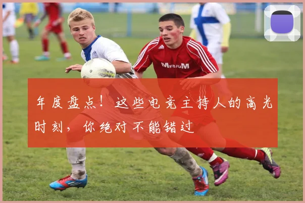年度盘点!这些电竞主持人的高光时刻,你绝对不能错过