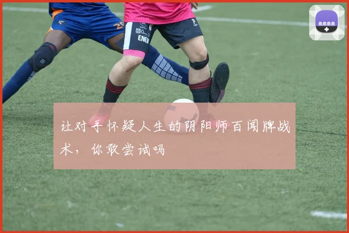 让对手怀疑人生的阴阳师百闻牌战术,你敢尝试吗