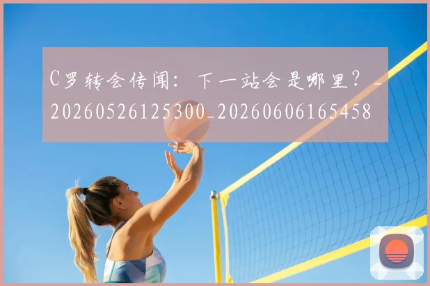 C罗转会传闻:下一站会是哪里?_20260526125300_20260606165458