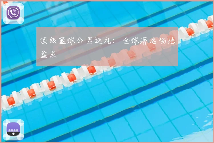 顶级篮球公园巡礼：全球著名场地盘点