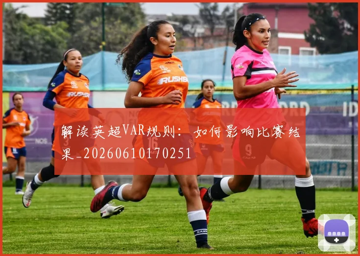 解读英超VAR规则：如何影响比赛结果_20260610170251